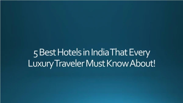 5 Best Hotels in India That Every Luxury Traveler Must Know About!