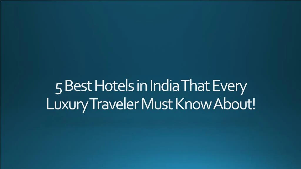 5 best hotels in india that every luxury traveler must know about