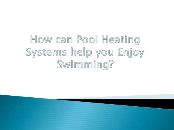 How can Pool Heating Systems help you Enjoy Swimming?