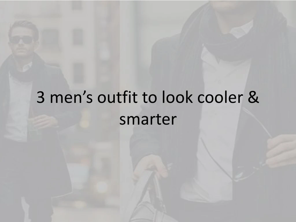 3 men s outfit to look cooler smarter