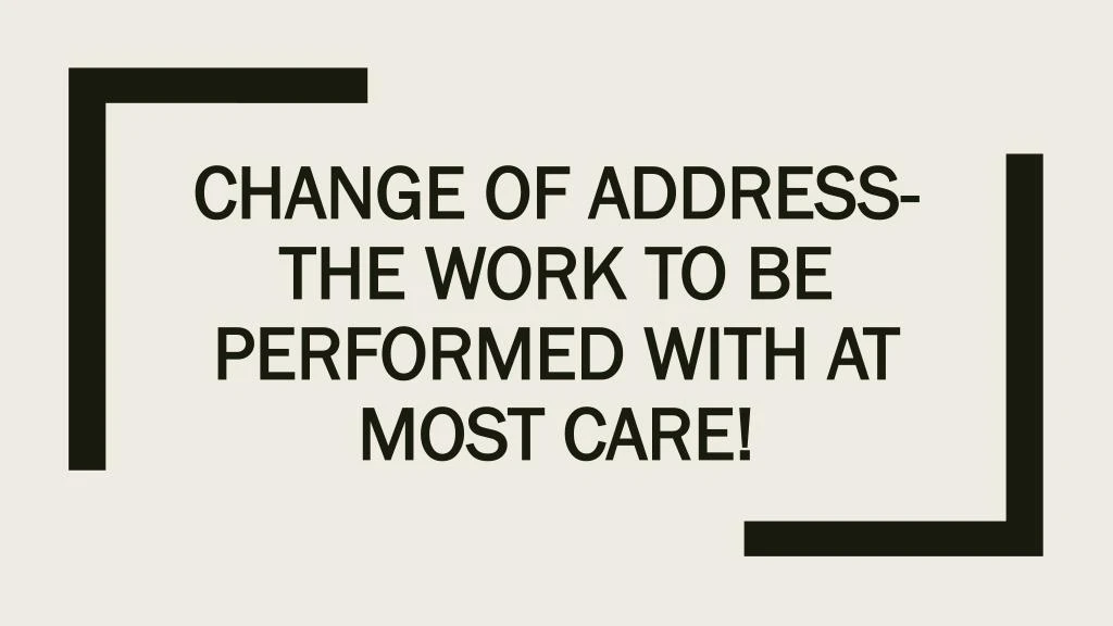 change of address the work to be performed with at most care