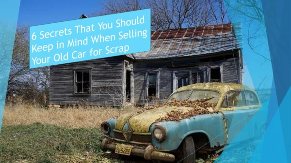 6 Secrets That You Should Keep in Mind When Selling Your Old Car for Scrap