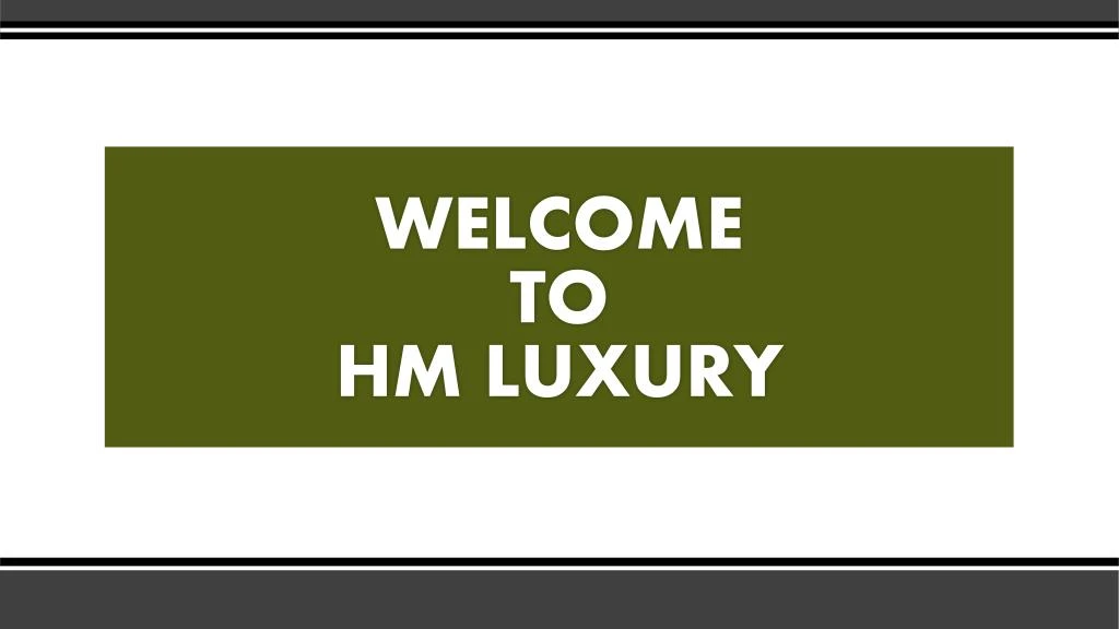 welcome to hm luxury