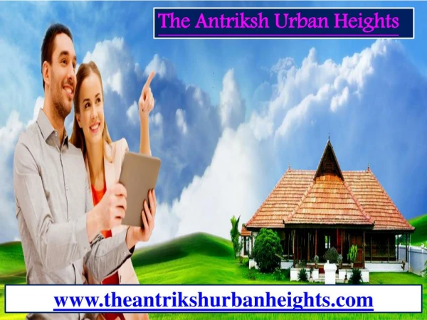 The Antriksh Urban Heights has delivered quality real estate and property projects