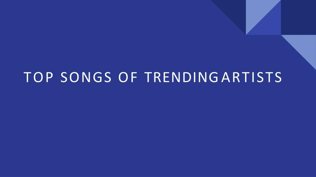 top songs of trending artists
