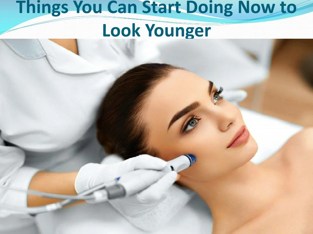 things you can start doing now to look younger