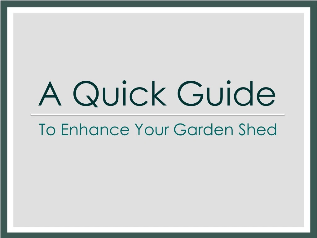 a quick guide to enhance your garden shed