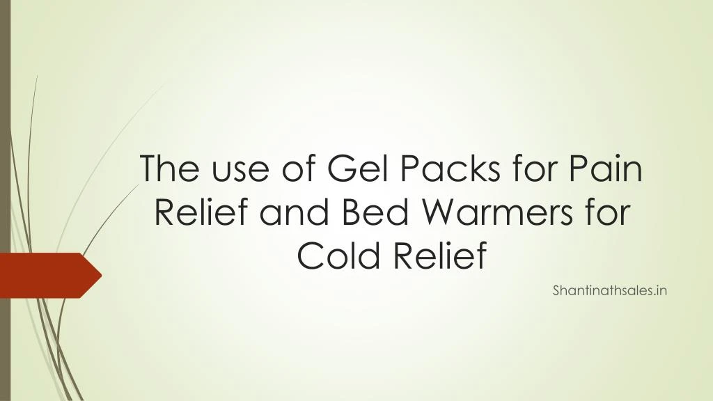 the use of gel packs for pain relief and bed warmers for cold relief