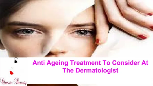 Anti Ageing Treatment To Consider At The Dermatologist