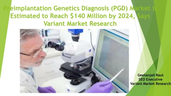 Preimplantation Genetics Diagnosis (PGD) Market is Estimated to Reach $140 Million by 2024, Says Variant Market Research