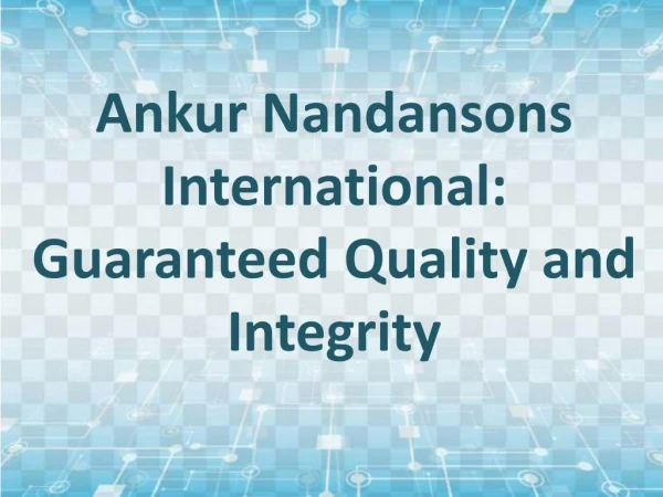 Ankur Nandansons and Nandansons International: Guaranteed Quality and Integrity