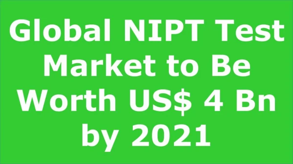 Global NIPT Test Market to Be Worth US$ 4 Bn by 2021