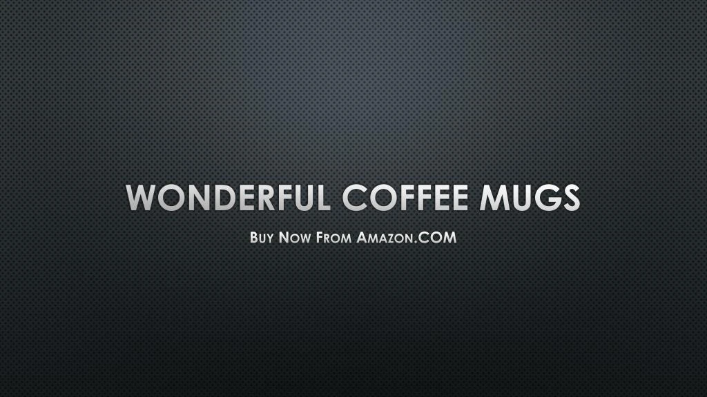 wonderful coffee mugs