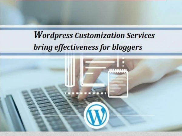 Wordpress Customization Services bring effectiveness for bloggers