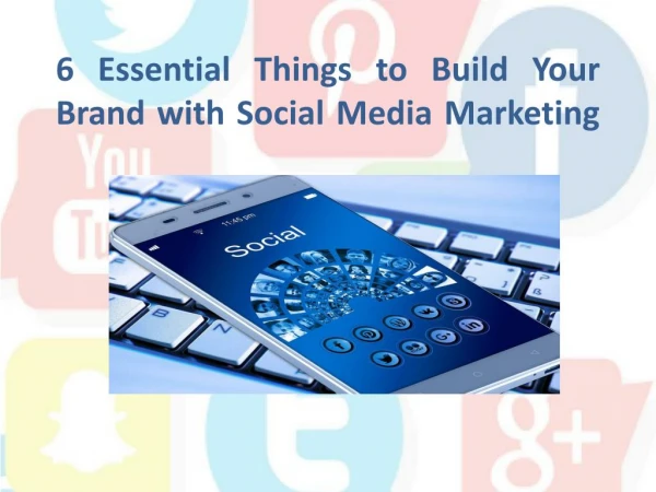 6 Essential Things to Build Your Brand with Social Media Marketing
