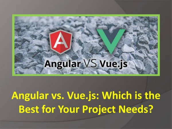 Angular vs. Vue.js: Which is the Best for Your Project Needs?