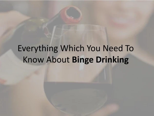 Everything You Need To Know About Binge Drinking