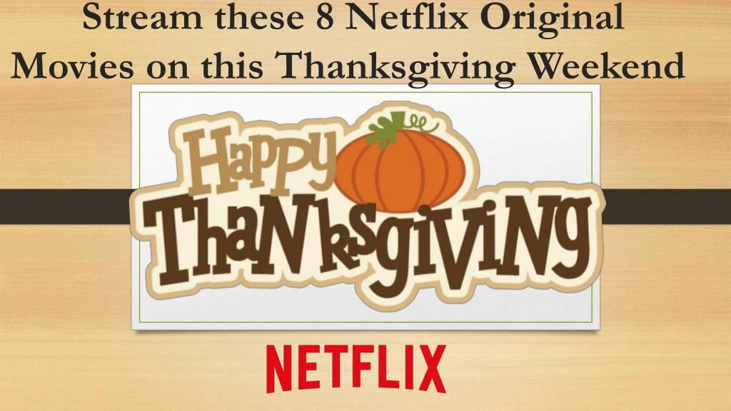 stream these 8 netflix original movies on this thanksgiving weekend