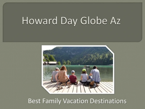 Howard Day Globe Az - Best Family Vacation Destinations.pptx