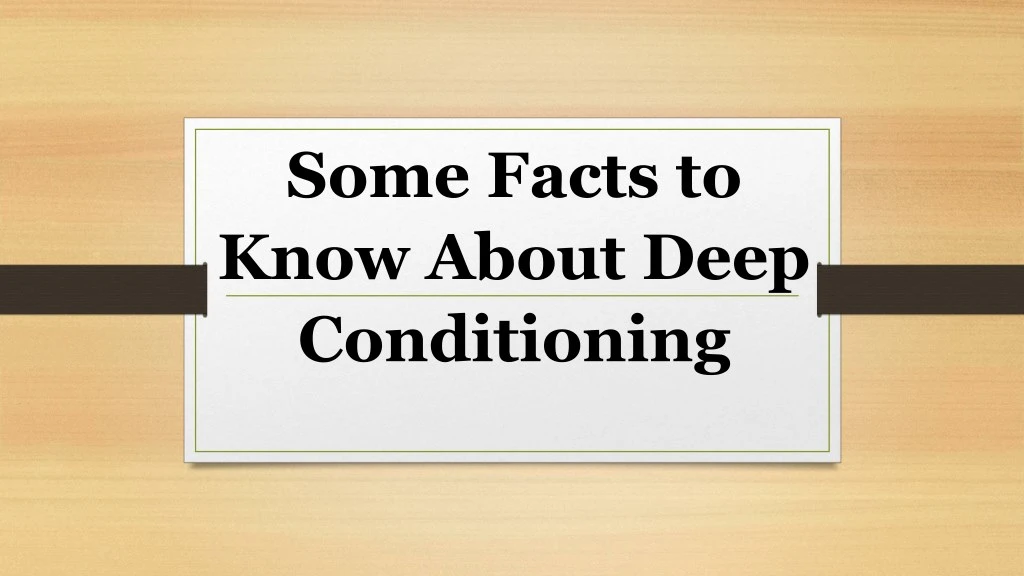 some facts to know about deep conditioning
