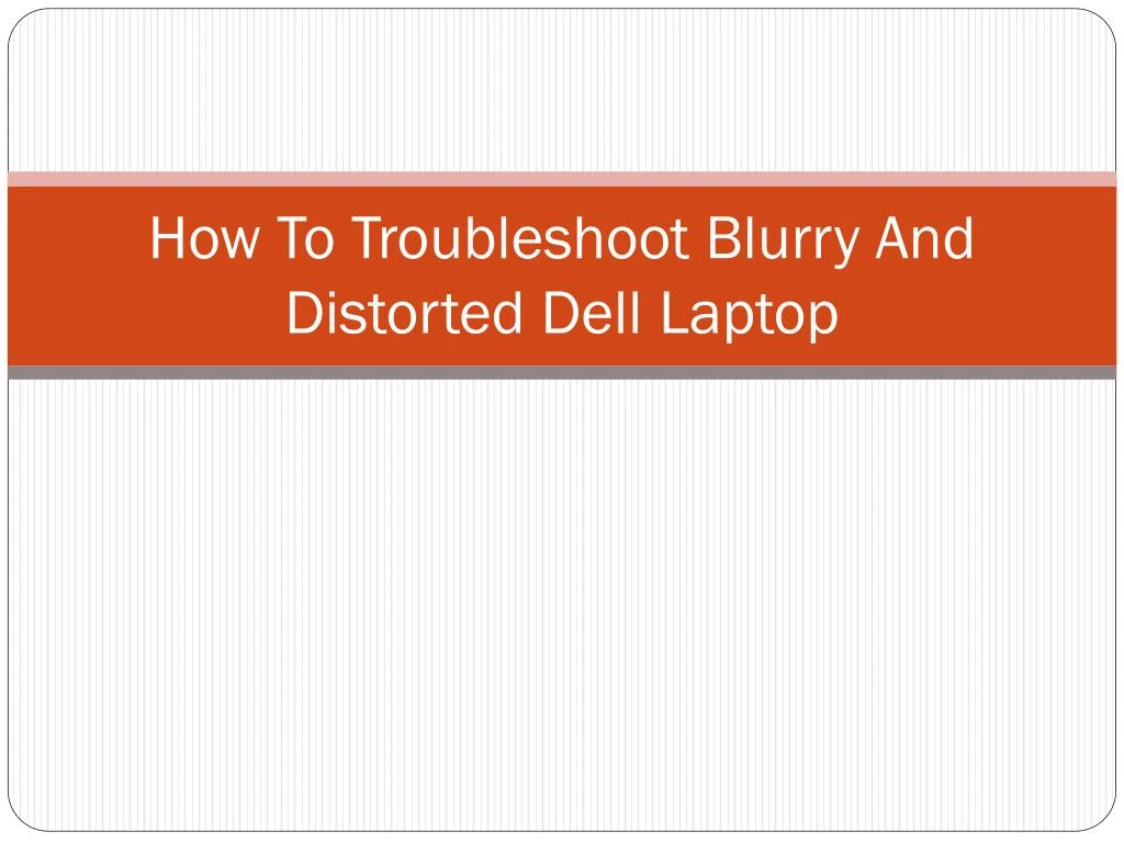 how to troubleshoot blurry and distorted dell laptop
