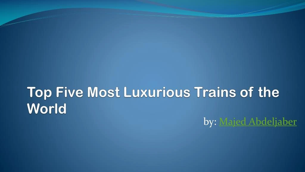 top five most luxurious trains of the world