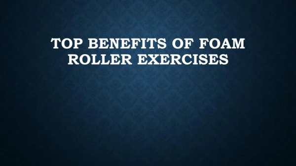 Top Benefits of Foam Roller Exercises
