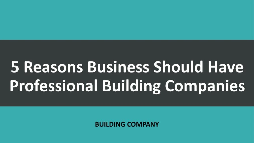 5 reasons business should have professional building companies