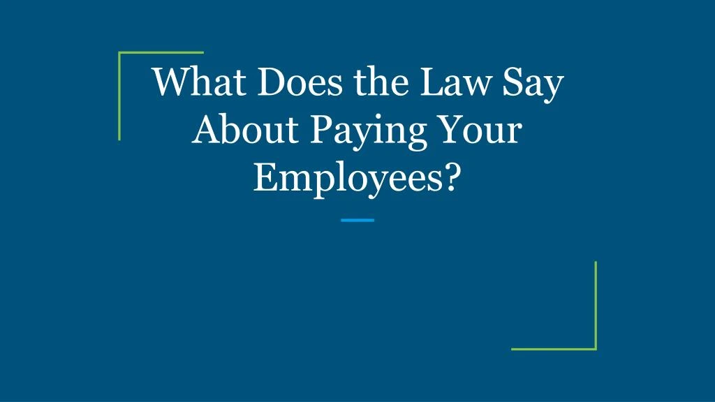 what does the law say about paying your employees