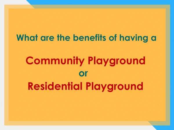 What are the benefits of having a community or residential playground?