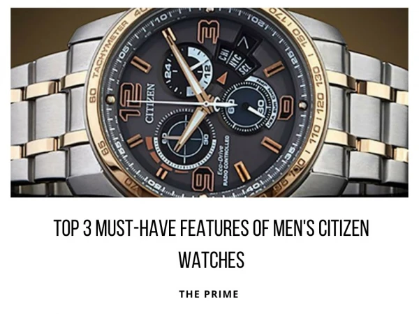 The top 3 must-have features of men's Citizen watches