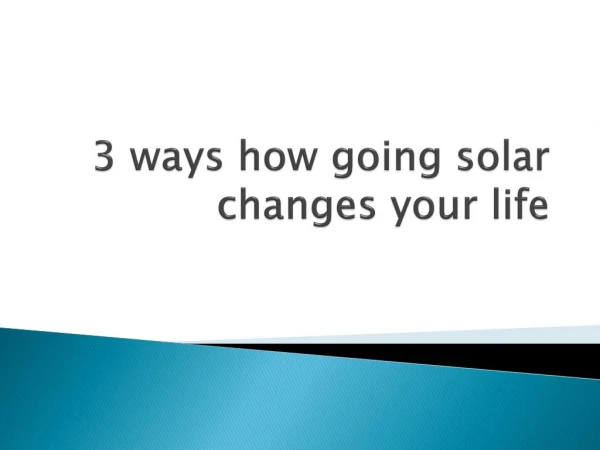 3 ways solar energy changes your life