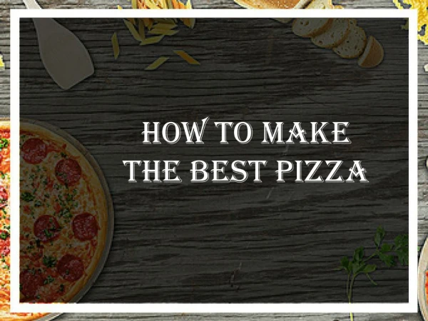 How to Make the Best Pizza