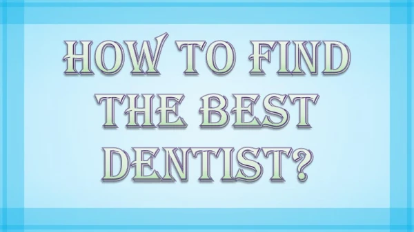 Necessary Tips to Find the Best Dentist for your Oral Care