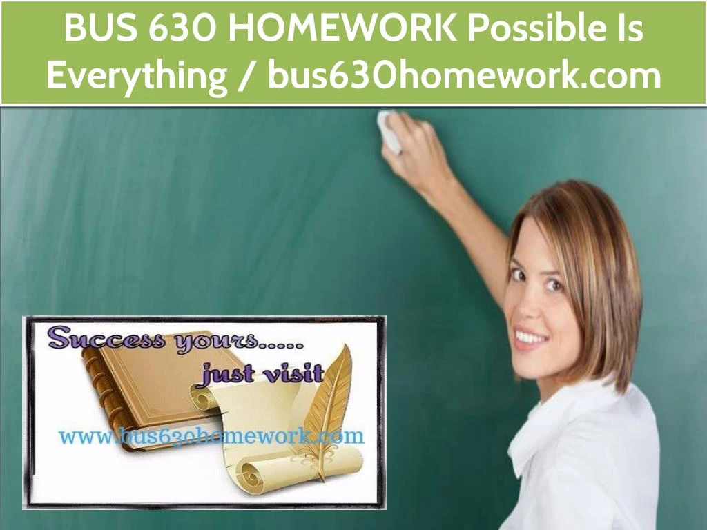 bus 630 homework possible is everything