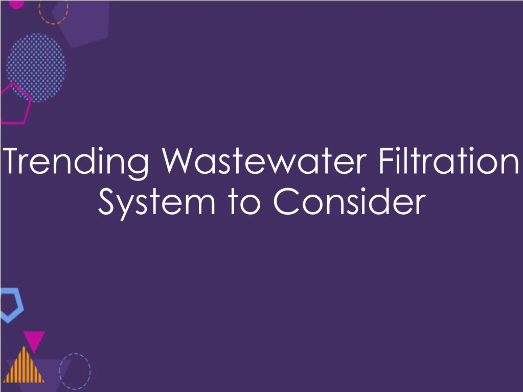 trending wastewater filtration system to consider