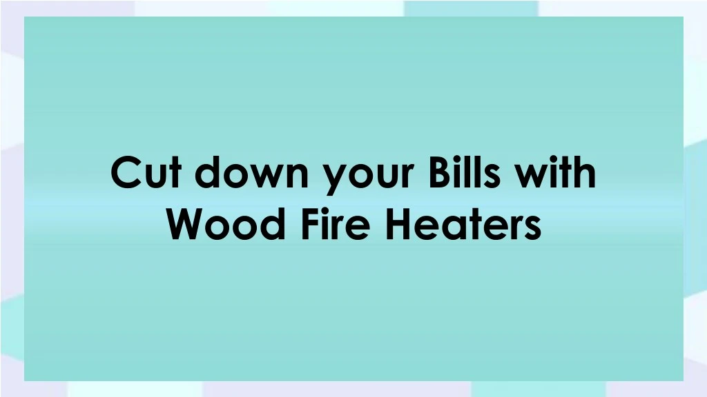 cut down your bills with wood fire heaters