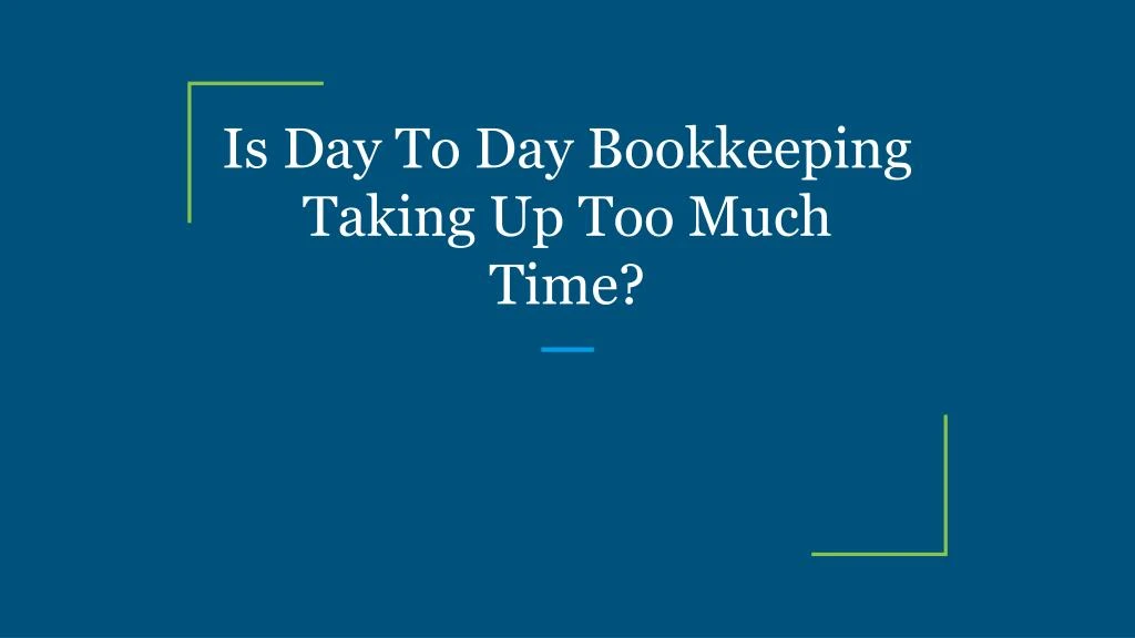 is day to day bookkeeping taking up too much time
