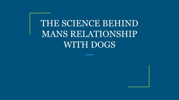 THE SCIENCE BEHIND MANS RELATIONSHIP WITH DOGS