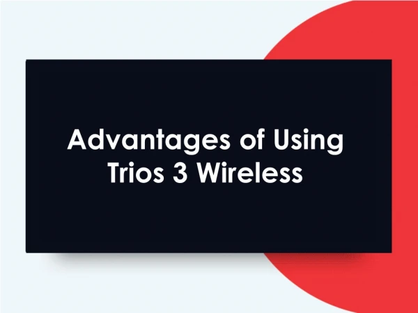 Advantages of Using Trios 3 Wireless