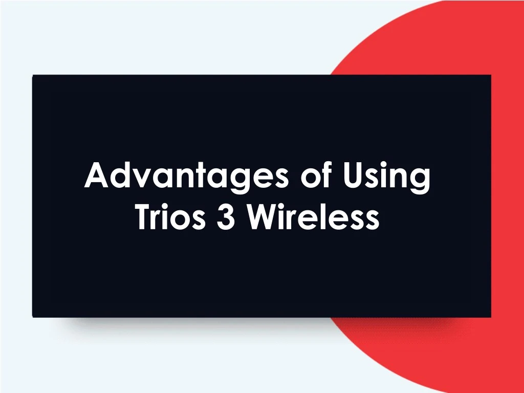 advantages of using trios 3 wireless
