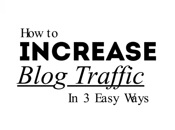 How to Increase Blog Traffic in 3 Easy Ways