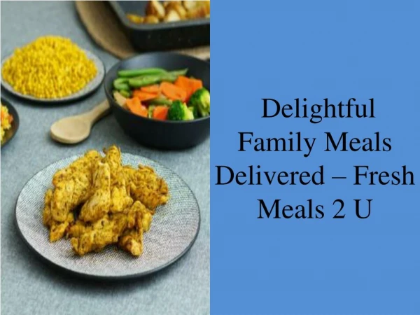 Delightful Family Meals Delivered – Fresh Meals 2 U