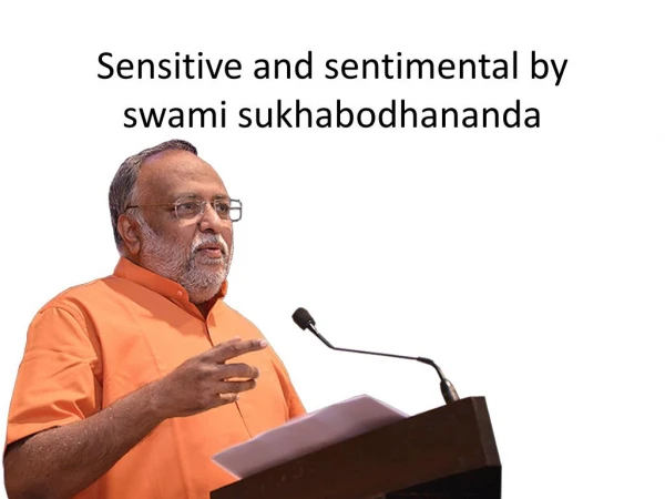 Sensitive and sentimental by swami sukhabodhananda