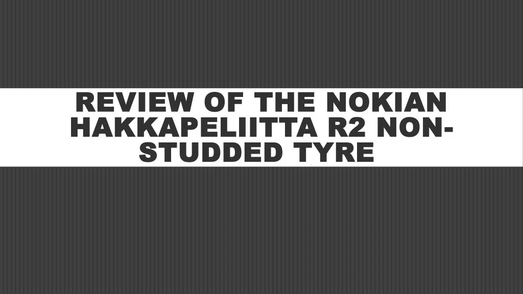 review of the nokian hakkapeliitta r2 non studded tyre
