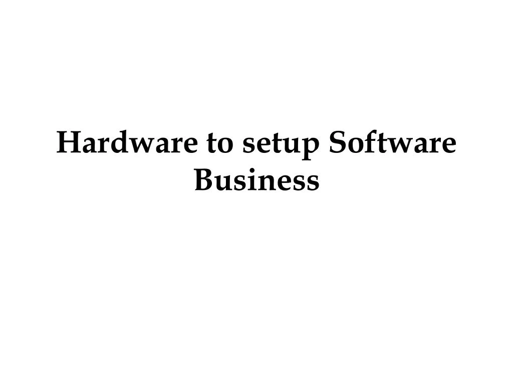 hardware to setup software business