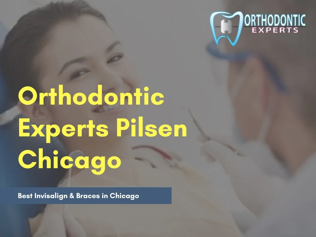 orthodontic experts pilsen chicago