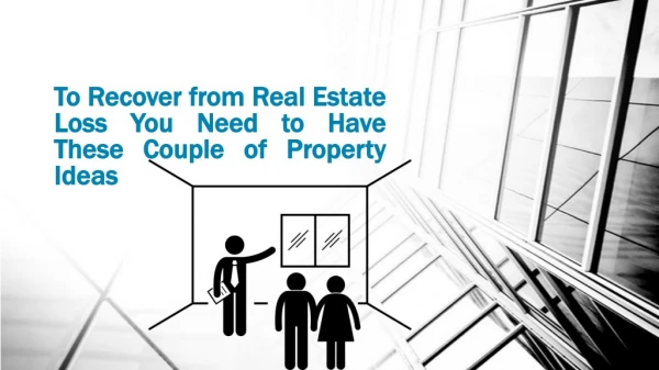To recover from real estate loss you need to have these couple of property ideas