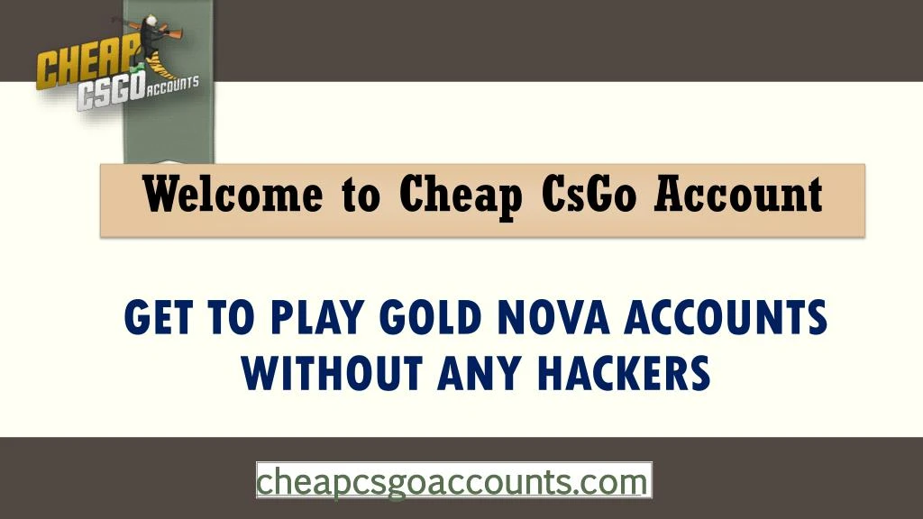 get to play gold nova accounts without any hackers