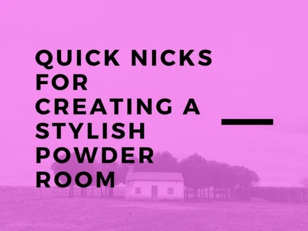 QUICK NICKS FOR CREATING A STYLISH POWDER ROOM